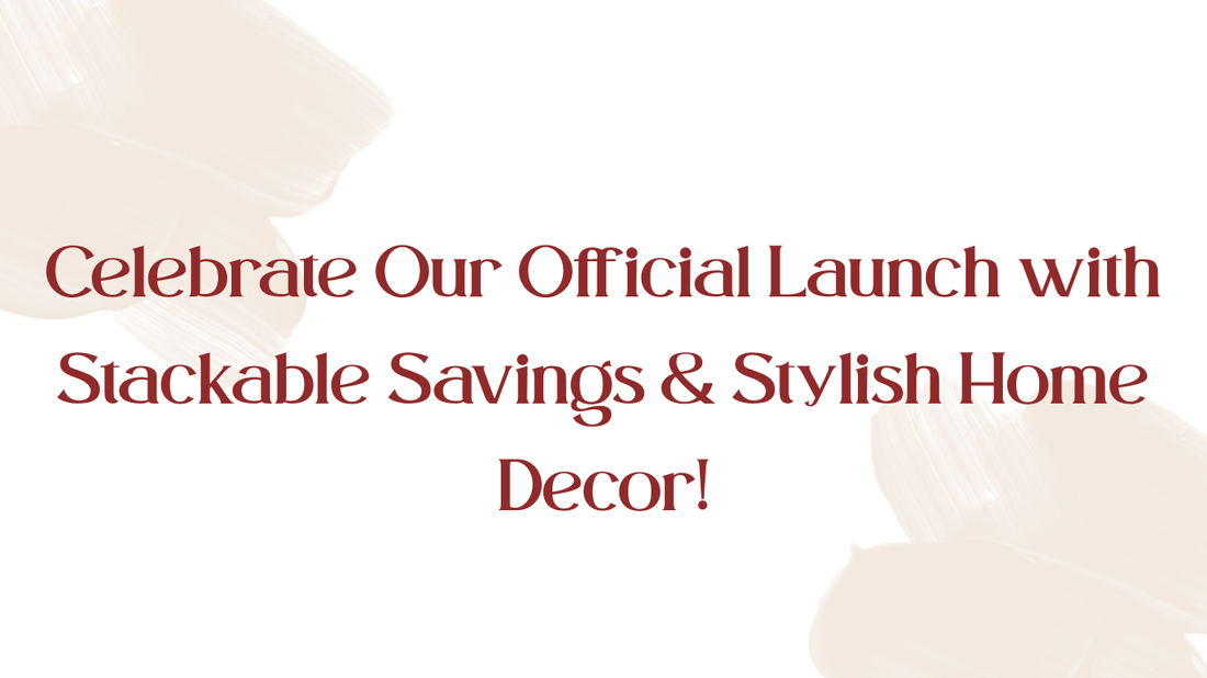 Celebrate Our Official Launch with Stackable Savings & Stylish Home Decor!