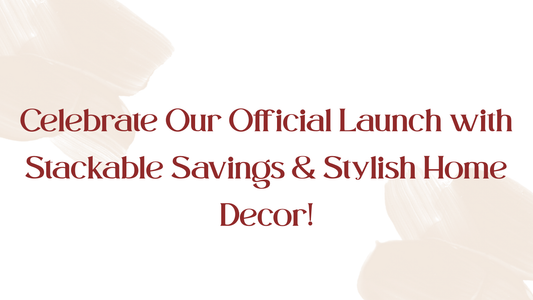 Celebrate Our Official Launch with Stackable Savings & Stylish Home Decor!