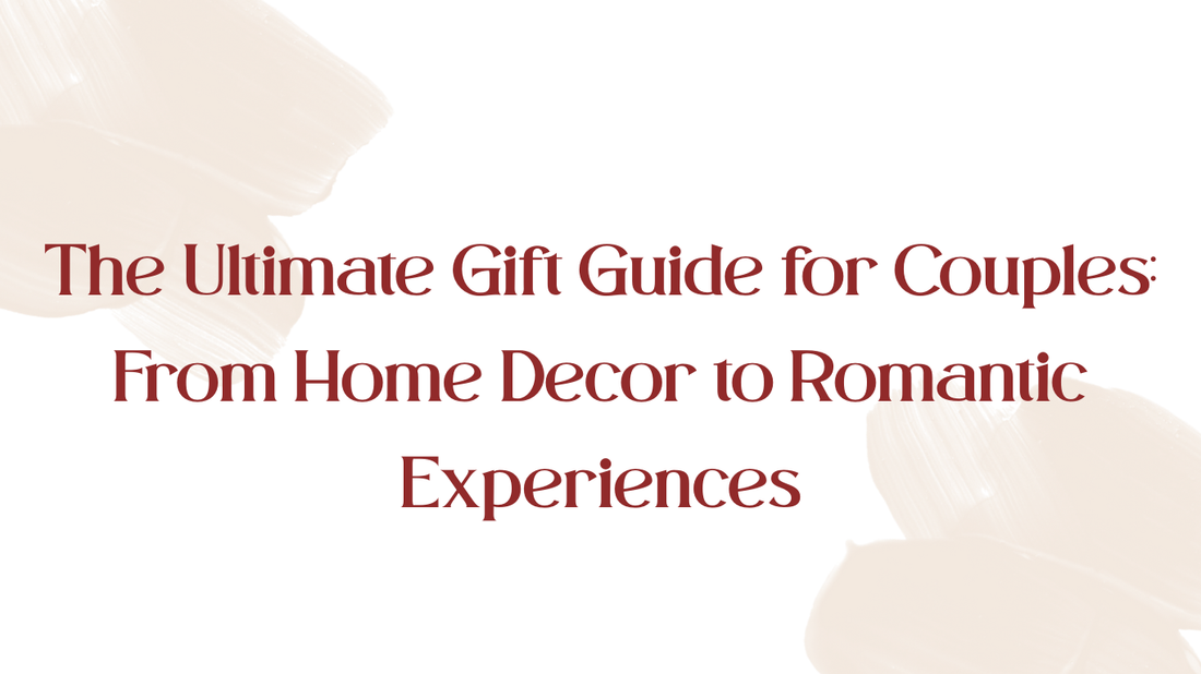 The Ultimate Gift Guide for Couples: From Home Decor to Romantic Experiences