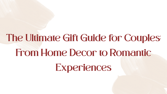 The Ultimate Gift Guide for Couples: From Home Decor to Romantic Experiences